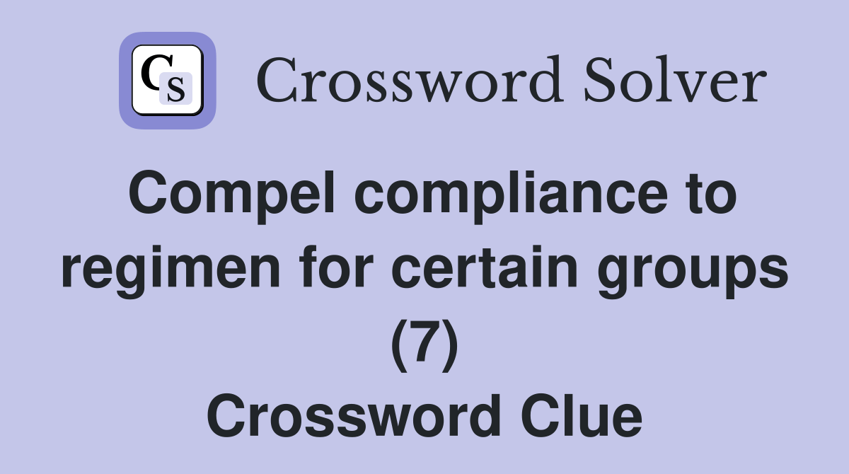 Compel compliance to regimen for certain groups (7) Crossword Clue